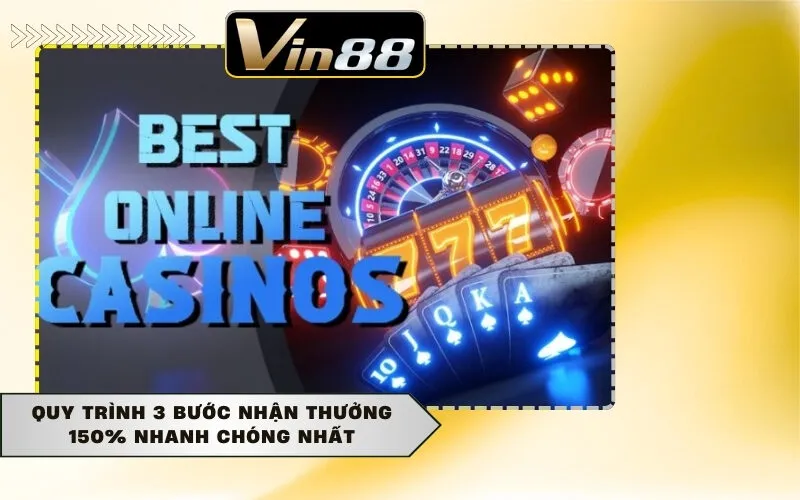 Quy trình 3 bước nhận thưởng 150% nhanh chóng nhất